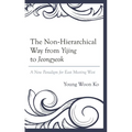 The Non-Hierarchical Way from Yijing to Jeongyeok: A New Paradigm for East Meeting West - Hardcover
