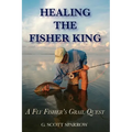 Healing the Fisher King: A Fly Fisher's Grail Quest - Paperback