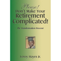 Please! Don't Make Your Retirement Complicated!: The Transformation Process! - Paperback