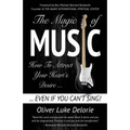 The Magic of Music: How To Attract Your Heart's Desire Even If You Can't Sing - Paperback