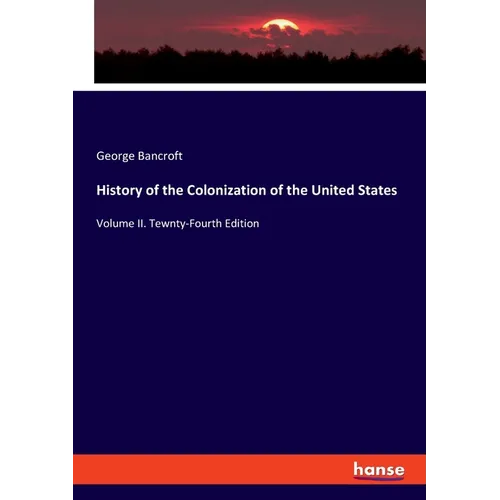 History of the Colonization of the United States: Volume II. Tewnty-Fourth Edition - Paperback