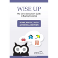 Wise Up: The Savvy Consumer's Guide to Buying Insurance: Home, Rental, Auto & Umbrella Edition - Paperback