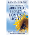 Remember Me: How to Create a Spiritual Legacy of Love and Light - Paperback