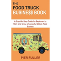 The Food Truck Business Book: A Step-By-Step Guide for Beginners to Start and Grow a Successful Mobile Food Business - Hardcover