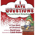 I Have Questions, Lots and Lots of Questions: A True Story of Christmas - Hardcover