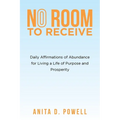 No Room to Receive: Daily Affirmations of Abundance for Living a Life of Purpose and Prosperity - Paperback