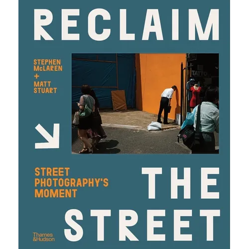 Reclaim the Street: Street Photography's Moment - Hardcover