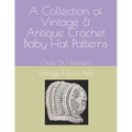 A Collection of Vintage & Antique Crochet Baby Hat Patterns: Over 50 Designs - Paperback