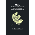 Mary: The Queen of the House of David and Mother of Jesus; The Story of Her Life - Paperback