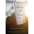 Heaven All Around Us: Discovering God in Everyday Life - Paperback