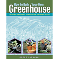 How to Build Your Own Greenhouse: Designs and Plans to Meet Your Growing Needs - Paperback