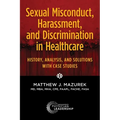 Sexual Misconduct, Harassment, and Discrimination in Healthcare: History, Analysis, and Solutions with Case Studies - Paperback