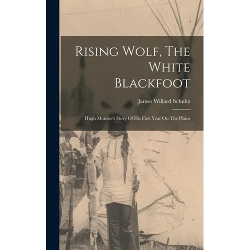Rising Wolf, The White Blackfoot: Hugh Monroe's Story Of His First Year On The Plains - Hardcover