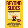 Beyond Slides: Stand out, become irreplaceable, and win big in consulting - Paperback