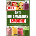 Anti Inflammatory Smoothie: A 1000-Day Diet Cookbook of Healthy Smoothie Recipes for Beginners. - Paperback