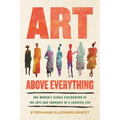 Art Above Everything: One Woman's Global Exploration of the Joys and Torments of a Creative Life - Hardcover