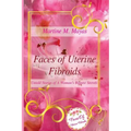 Faces of Uterine Fibroids: Untold Stories of A Woman's Biggest Secrets - Paperback