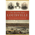 The Men Who Built Louisville: The City of Progress in the Gilded Age - Paperback