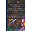Proverbs, Chiefly Taken From the Adagia of Erasmus, With Explanations; and Further Illustrated by Corresponding Examples From the Spanish, Italian, Fr - Hardcover
