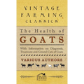 Health of Goats - With Information on Diagnosis, Treatment and General Care of Goats - Hardcover