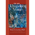 In an Unspoken Voice: How the Body Releases Trauma and Restores Goodness - Paperback