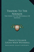 Traders To The Navajos: The Story Of The Wetherills Of Kayenta - Paperback