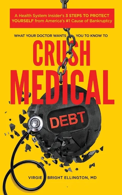 What Your Doctor Wants You to Know to Crush Medical Debt: A Health System Insider's 3 Steps to Protect Yourself from America's #1 Cause of Bankruptcy - Paperback