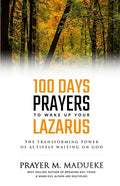 100 Days Prayers to Wake Up Your Lazarus: The Transforming Power of Actively Waiting on God - Paperback