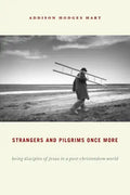 Strangers and Pilgrims Once More: Being Disciples of Jesus in a Post-Christendom World - Paperback