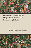 Vaccinosis And Its Cure By Thuja - With Remarks On Homoeoprophylaxis - Paperback