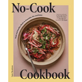 No-Cook Cookbook: Fresh and Healthy Meals to Assemble, Eat, and Enjoy - Hardcover
