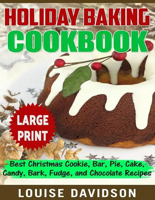 Holiday Baking Cookbook ***Large Print Edition***: Best Christmas Cookie, Pie, Bar, Cake, Candy, Bark, Fudge, and Chocolate - Paperback