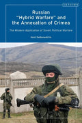 Russian 'Hybrid Warfare' and the Annexation of Crimea: The Modern Application of Soviet Political Warfare - Paperback