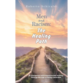 Men and Racism: The Healing Path: A Courageous and Compassionate Journey Through The Fear Of Being Vulnerable - Hardcover