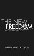 The New Freedom: A Collection of Woodrow Wilson's Speeches Published in 1913 - Hardcover