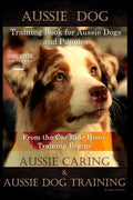 Aussie Dog Training Book for Aussie Dogs and Puppies, By D!G THIS DOG Training, From the Car Ride Home Training Begins, Aussie Caring & Aussie Dog Tra - Paperback