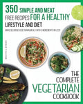 The Complete Vegetarian Cookbook: 350 Simple and Meat-Free Recipes for a Healthy Lifestyle and Diet - Make Delicious Vegetarian Meals with 5 Ingredien - Paperback