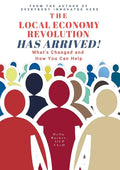 The Local Economy Revolution Has Arrived: What's Changed and How You Can Help - Paperback