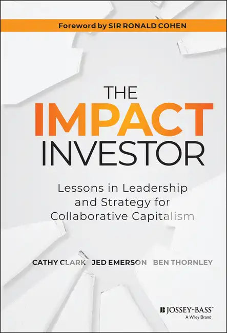 The Impact Investor: Lessons in Leadership and Strategy for Collaborative Capitalism - Hardcover