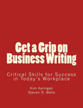 Get a Grip on Business Writing: Critical Skills for Success in Today's Workplace - Paperback