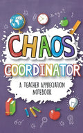 Chaos Coordinator - A Teacher Appreciation Notebook: A Thank You Goodie for Your Favorite Art, Music, Dance, Science and Math Teachers - Paperback