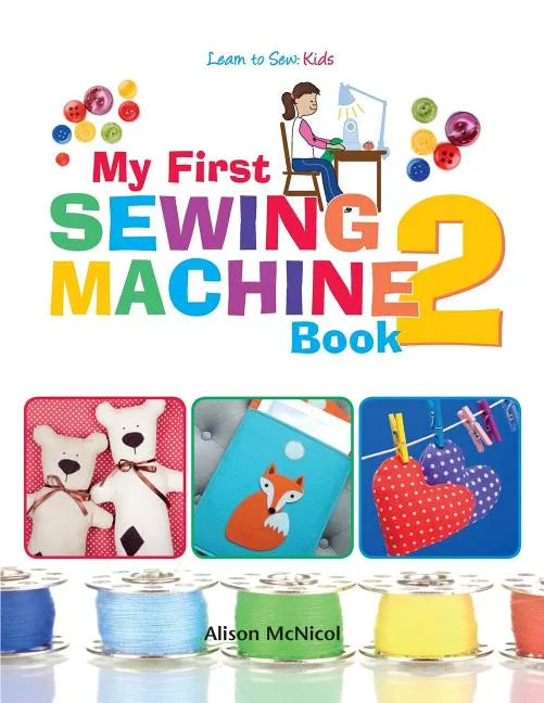 My First Sewing Machine 2: More Fun and Easy Sewing Machine Projects for Beginners - Paperback