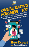 Online Dating For Men 101: How to Find, Date, Attract, Connect, & Get Into Great Relationships With Women From Online Dating - Paperback