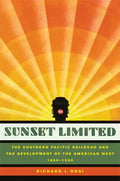 Sunset Limited: The Southern Pacific Railroad and the Development of the American West, 1850-1930 - Paperback
