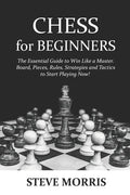 Chess for Beginners: The Essential Guide to Win Like a Master. Board, Pieces, Rules, Strategies and Tactics to Start Playing Now! - Paperback