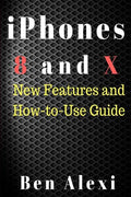 iPhones 8 and X: New Features and How-to-Use Guide - Paperback