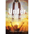 Under His Wings: A Collection of Short Stories of Living Life with Jesus - Paperback