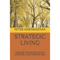 Strategic Living: Discover the Golden Keys to Living Well and Finishing Well - Paperback