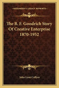 The B. F. Goodrich Story Of Creative Enterprise 1870-1952 - Paperback