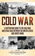Cold War: A Captivating Guide to the Cold War and Space Race Between the United States and Soviet Union - Hardcover